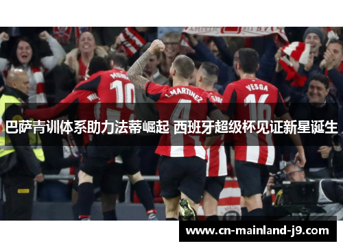 巴萨青训体系助力法蒂崛起 西班牙超级杯见证新星诞生 巴萨青训体系助力法蒂崛起 西班牙超级杯见证新星诞生