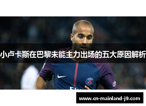小卢卡斯在巴黎未能主力出场的五大原因解析