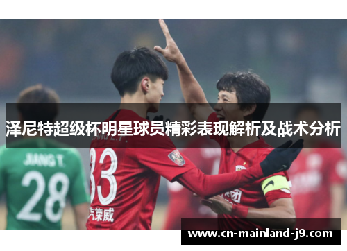 泽尼特超级杯明星球员精彩表现解析及战术分析 泽尼特超级杯明星球员精彩表现解析及战术分析
