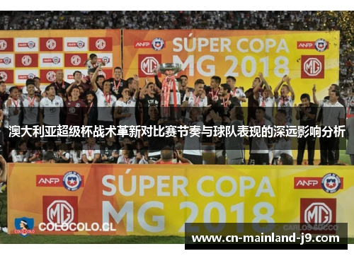澳大利亚超级杯战术革新对比赛节奏与球队表现的深远影响分析 澳大利亚超级杯战术革新对比赛节奏与球队表现的深远影响分析