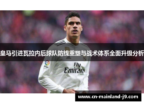 皇马引进瓦拉内后球队防线重塑与战术体系全面升级分析 皇马引进瓦拉内后球队防线重塑与战术体系全面升级分析