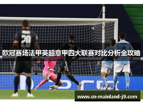 欧冠赛场法甲英超意甲四大联赛对比分析全攻略 欧冠赛场法甲英超意甲四大联赛对比分析全攻略