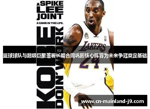 篮球球队与超级巨星签署长期合同巩固核心阵容为未来争冠奠定基础 篮球球队与超级巨星签署长期合同巩固核心阵容为未来争冠奠定基础