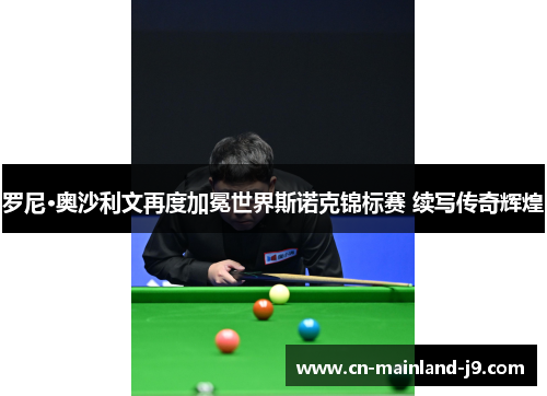 罗尼·奥沙利文再度加冕世界斯诺克锦标赛 续写传奇辉煌 罗尼·奥沙利文再度加冕世界斯诺克锦标赛 续写传奇辉煌