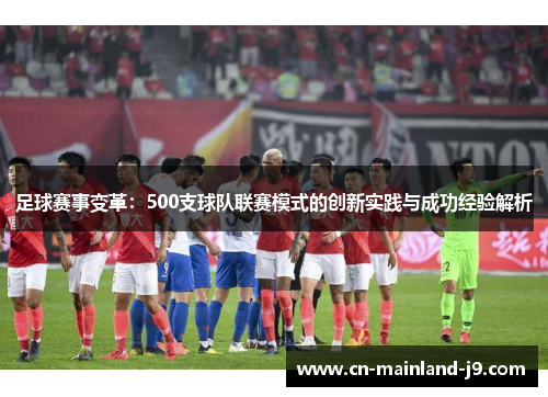 足球赛事变革:500支球队联赛模式的创新实践与成功经验解析 足球赛事变革:500支球队联赛模式的创新实践与成功经验解析
