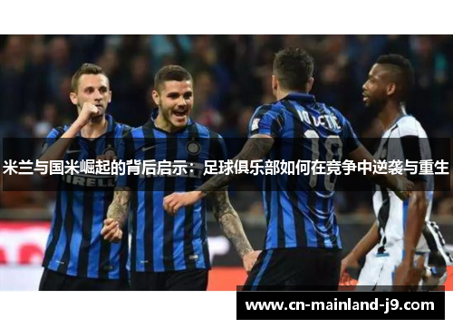 米兰与国米崛起的背后启示：足球俱乐部如何在竞争中逆袭与重生
