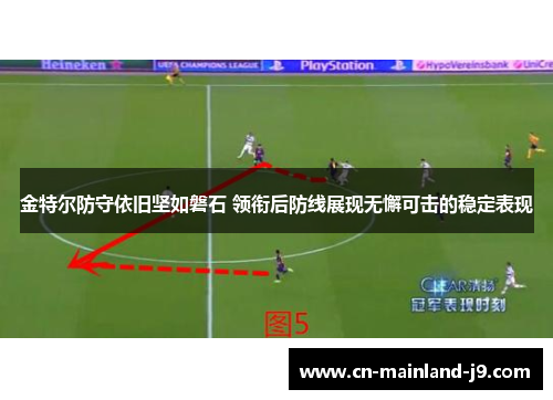 金特尔防守依旧坚如磐石 领衔后防线展现无懈可击的稳定表现